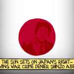 The Sun Sets on Japan’s Right-Wing War Crime Denier Shinzo Abe.